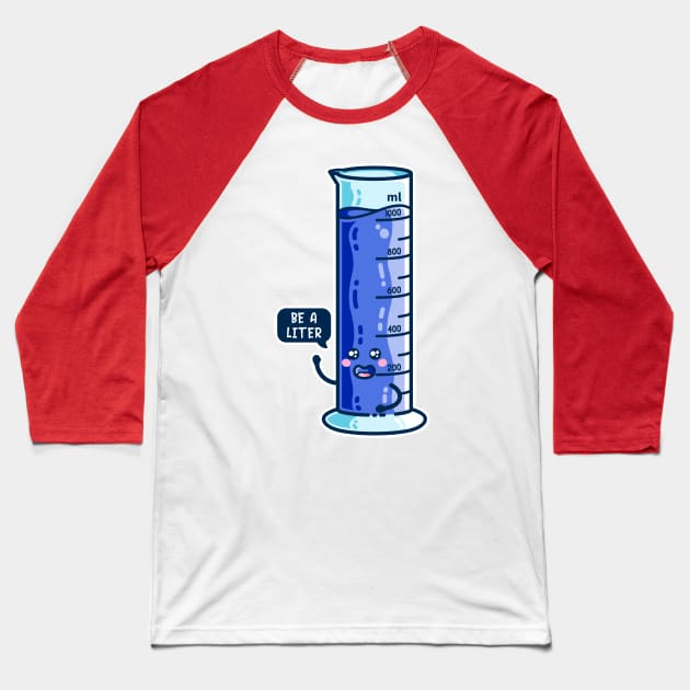 Be A Liter Graduated Cylinder Baseball T-Shirt by freeves